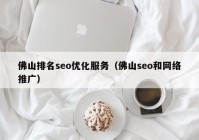 佛山排名seo优化服务（佛山seo和网络推广）