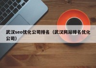 武汉seo优化公司排名（武汉网站排名优化公司）