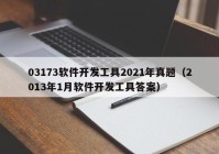 03173软件开发工具2021年真题（2013年1月软件开发工具答案）